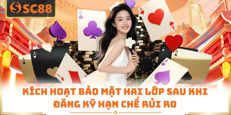 Kích hoạt bảo mật hai lớp sau khi đăng ký hạn chế rủi ro